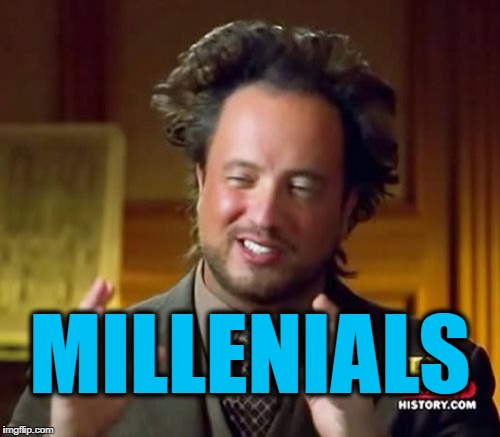 Ancient Aliens Meme | MILLENIALS | image tagged in memes,ancient aliens | made w/ Imgflip meme maker