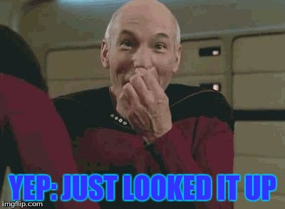 Pickard laughing | YEP: JUST LOOKED IT UP | image tagged in pickard laughing | made w/ Imgflip meme maker
