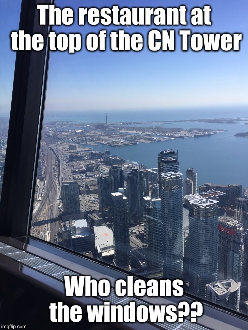 360 Restaurant... where the tower moves you. | The restaurant at the top of the CN Tower; Who cleans the windows?? | image tagged in memes,cn tower | made w/ Imgflip meme maker