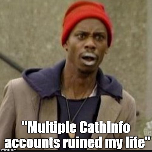 "Multiple CathInfo accounts ruined my life" | made w/ Imgflip meme maker
