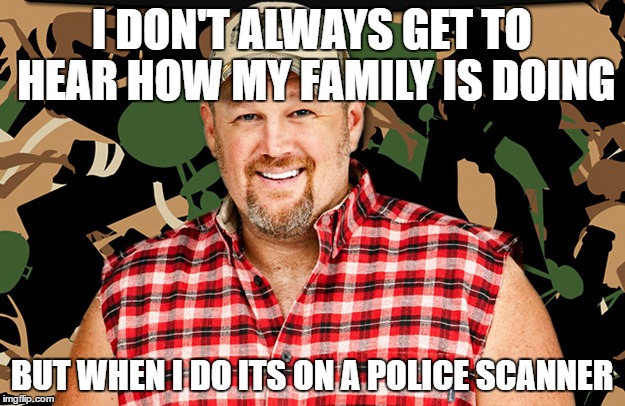 larry the cable guy | I DON'T ALWAYS GET TO HEAR HOW MY FAMILY IS DOING; BUT WHEN I DO ITS ON A POLICE SCANNER | image tagged in white trash | made w/ Imgflip meme maker