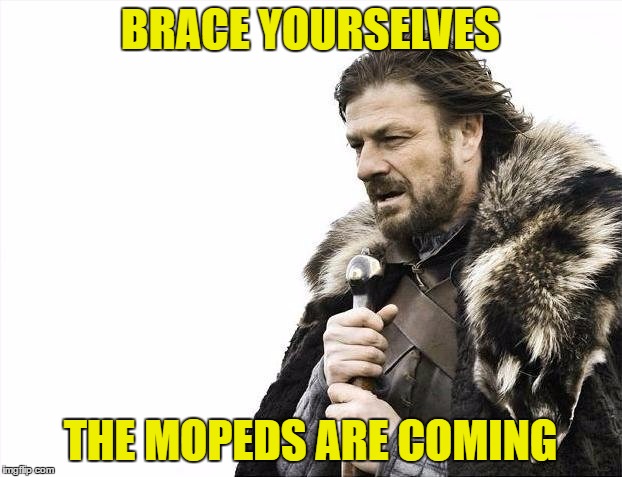 They have arrived in Norway | BRACE YOURSELVES; THE MOPEDS ARE COMING | image tagged in memes,brace yourselves x is coming,moped | made w/ Imgflip meme maker