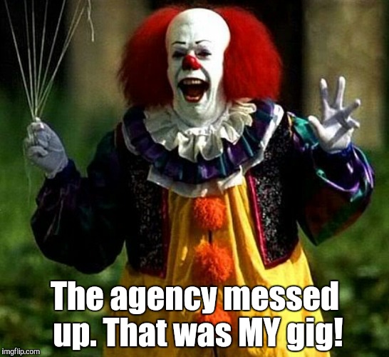 The agency messed up. That was MY gig! | made w/ Imgflip meme maker