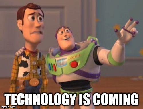 X, X Everywhere Meme | TECHNOLOGY IS COMING | image tagged in memes,x x everywhere | made w/ Imgflip meme maker