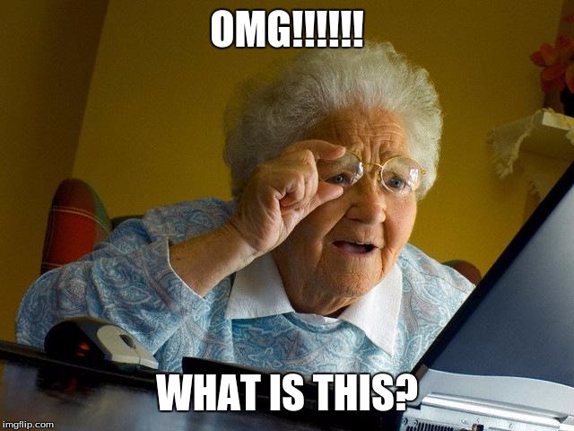 Grandma Finds The Internet Meme | OMG!!!!!! WHAT IS THIS? | image tagged in memes,grandma finds the internet | made w/ Imgflip meme maker