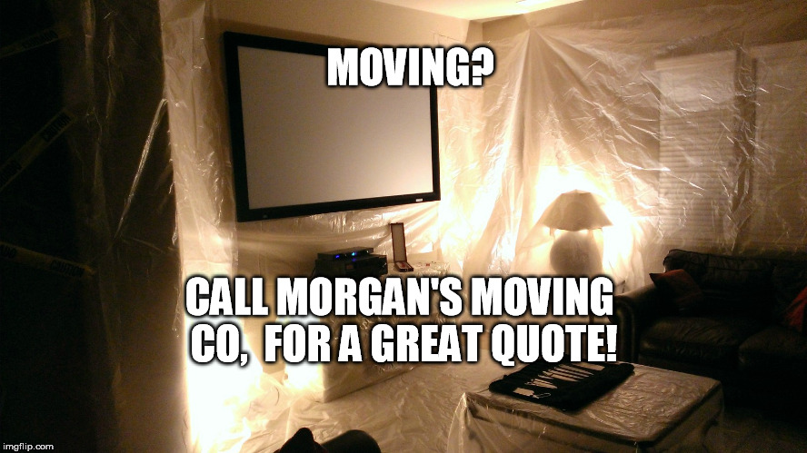 Moving | MOVING? CALL MORGAN'S MOVING CO, 
FOR A GREAT QUOTE! | image tagged in memes | made w/ Imgflip meme maker