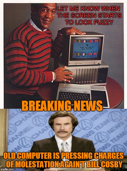 BREAKING NEWS OLD COMPUTER IS PRESSING CHARGES OF MOLESTATION AGAIN'T BILL COSBY | made w/ Imgflip meme maker