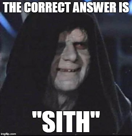 THE CORRECT ANSWER IS "SITH" | made w/ Imgflip meme maker