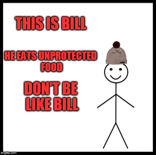 Be Like Bill Meme | THIS IS BILL HE EATS UNPROTECTED FOOD DON'T BE LIKE BILL | image tagged in memes,be like bill | made w/ Imgflip meme maker