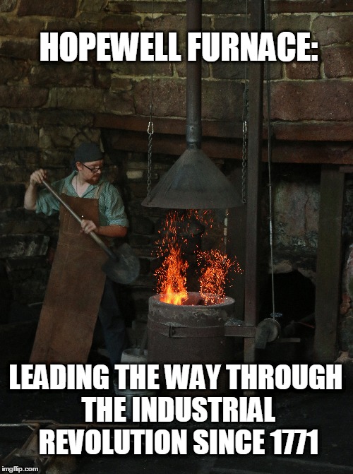 HOPEWELL FURNACE:; LEADING THE WAY THROUGH THE INDUSTRIAL REVOLUTION SINCE 1771 | made w/ Imgflip meme maker