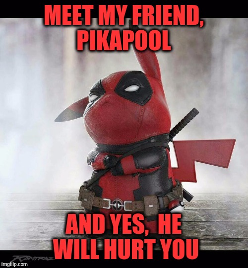 MEET MY FRIEND, PIKAPOOL; AND YES,  HE WILL HURT YOU | image tagged in memes,funny memes,deadpool,pikachu | made w/ Imgflip meme maker