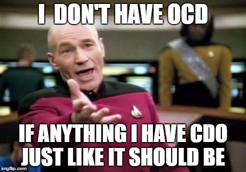 Picard Wtf Meme | I  DON'T HAVE OCD; IF ANYTHING I HAVE CDO JUST LIKE IT SHOULD BE | image tagged in memes,picard wtf | made w/ Imgflip meme maker