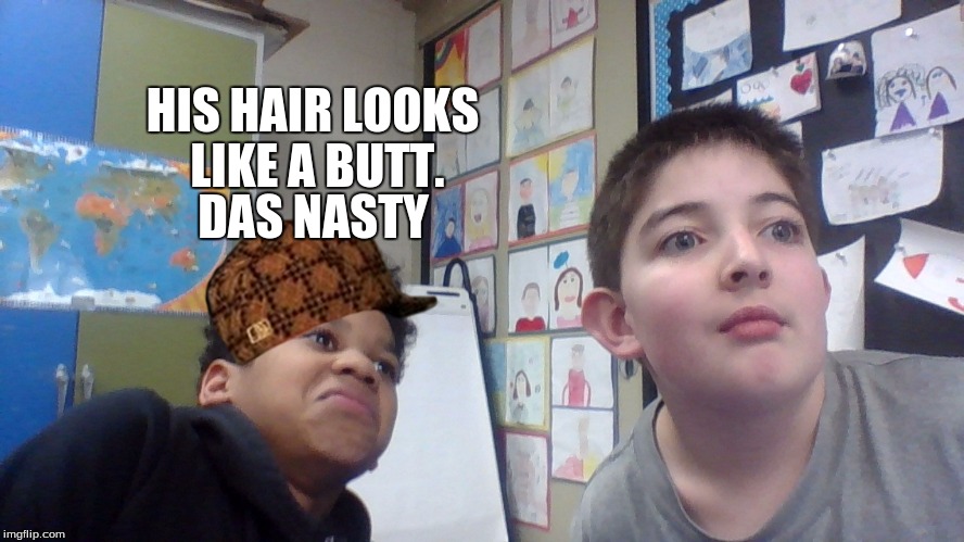 HIS HAIR LOOKS LIKE A BUTT. DAS NASTY | image tagged in butt | made w/ Imgflip meme maker