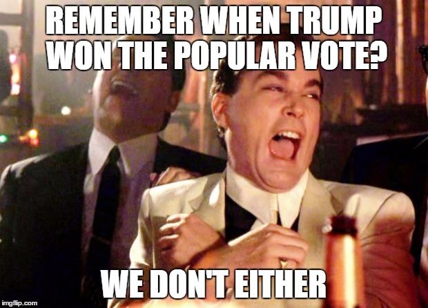 Goodfellas Laugh | REMEMBER WHEN TRUMP WON THE POPULAR VOTE? WE DON'T EITHER | image tagged in goodfellas laugh | made w/ Imgflip meme maker