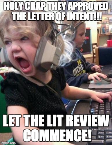 Screaming Kid | HOLY CRAP THEY APPROVED THE LETTER OF INTENT!!! LET THE LIT REVIEW COMMENCE! | image tagged in screaming kid | made w/ Imgflip meme maker