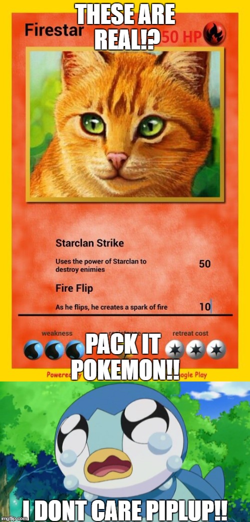 Warriors Pokemon Card!!!! | THESE ARE REAL!? PACK IT POKEMON!! I DONT CARE PIPLUP!! | image tagged in pokemon,warriors | made w/ Imgflip meme maker