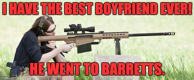 Much better than Jarods! | I HAVE THE BEST BOYFRIEND EVER! HE WENT TO BARRETTS. | image tagged in guns | made w/ Imgflip meme maker