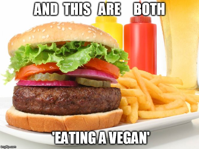 Hamburger  | AND  THIS   ARE     BOTH; 'EATING A VEGAN' | image tagged in hamburger | made w/ Imgflip meme maker