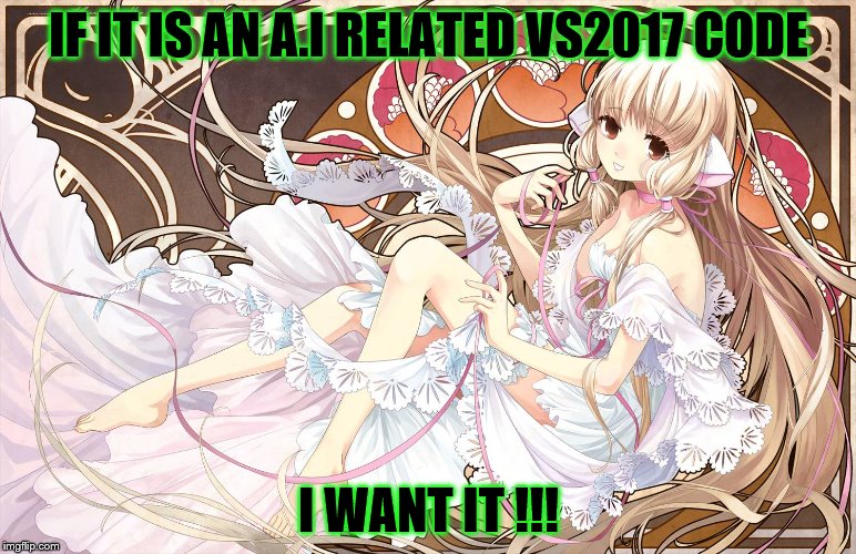 IF IT IS AN A.I RELATED VS2017 CODE; I WANT IT !!! | made w/ Imgflip meme maker