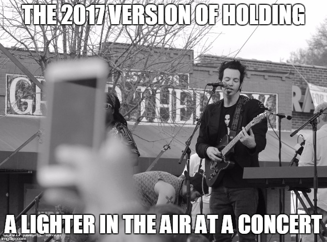 Hands in the air.... |  THE 2017 VERSION OF HOLDING; A LIGHTER IN THE AIR AT A CONCERT | image tagged in rock n roll,music meme,cell phone,rock concert,live music | made w/ Imgflip meme maker