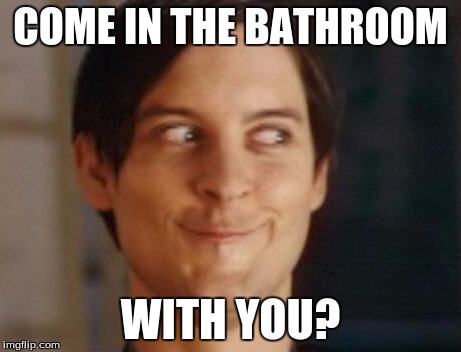 Spiderman Peter Parker | COME IN THE BATHROOM; WITH YOU? | image tagged in memes,spiderman peter parker | made w/ Imgflip meme maker