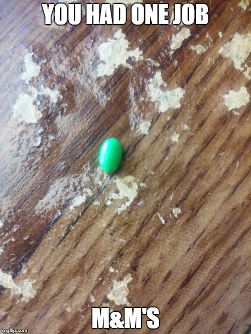 crappy m&m | YOU HAD ONE JOB; M&M'S | image tagged in you had one job,mm | made w/ Imgflip meme maker