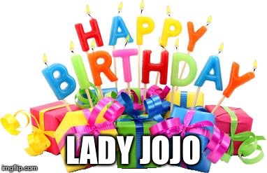 My birthday banner | LADY JOJO | image tagged in happy birthday | made w/ Imgflip meme maker