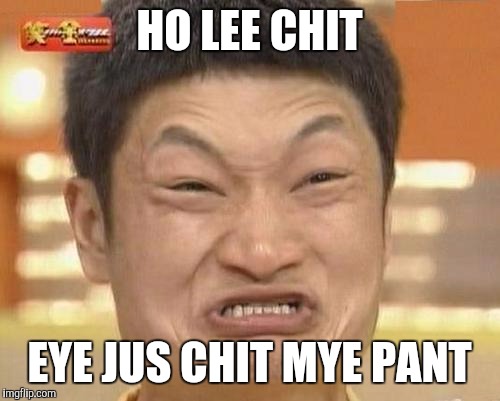 Impossibru Guy Original Meme | HO LEE CHIT; EYE JUS CHIT MYE PANT | image tagged in memes,impossibru guy original | made w/ Imgflip meme maker