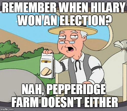REMEMBER WHEN HILARY WON AN ELECTION? NAH, PEPPERIDGE FARM DOESN'T EITHER | made w/ Imgflip meme maker