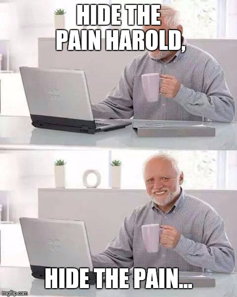 Hide the Pain Harold Meme | HIDE THE PAIN HAROLD, HIDE THE PAIN... | image tagged in memes,hide the pain harold | made w/ Imgflip meme maker