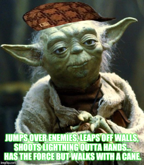 Star Wars Yoda Meme | JUMPS OVER ENEMIES, LEAPS OFF WALLS, SHOOTS LIGHTNING OUTTA HANDS... HAS THE FORCE BUT WALKS WITH A CANE. | image tagged in memes,star wars yoda,scumbag | made w/ Imgflip meme maker