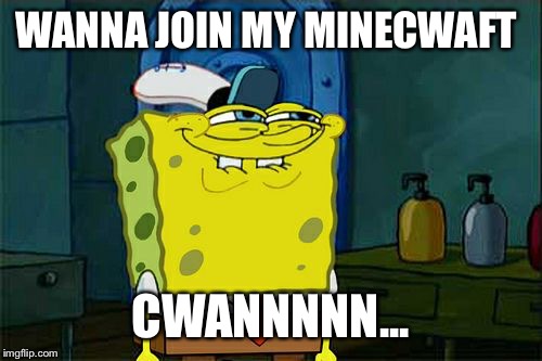 Don't You Squidward | WANNA JOIN MY MINECWAFT; CWANNNNN... | image tagged in memes,dont you squidward | made w/ Imgflip meme maker