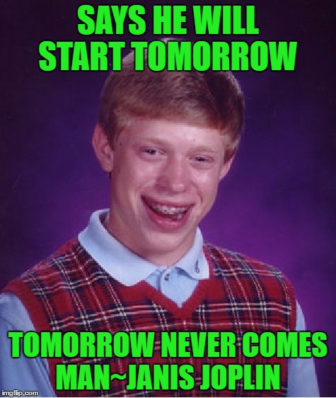 ''Old Singers Week'', March 21st to 28th (A Johnny_Cash Event) | SAYS HE WILL START TOMORROW; TOMORROW NEVER COMES MAN~JANIS JOPLIN | image tagged in memes,bad luck brian,old singers week | made w/ Imgflip meme maker