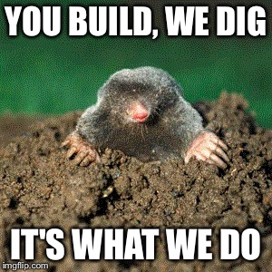 YOU BUILD, WE DIG IT'S WHAT WE DO | made w/ Imgflip meme maker