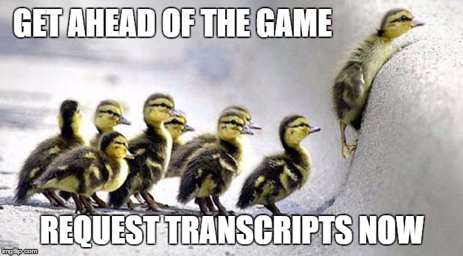Request transcripts now | GET AHEAD OF THE GAME; REQUEST TRANSCRIPTS NOW | image tagged in plan ahead | made w/ Imgflip meme maker
