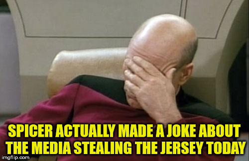 Captain Picard Facepalm Meme | SPICER ACTUALLY MADE A JOKE ABOUT THE MEDIA STEALING THE JERSEY TODAY | image tagged in memes,captain picard facepalm | made w/ Imgflip meme maker