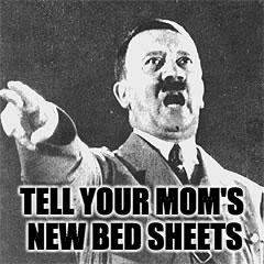 Hitler | TELL YOUR MOM'S NEW BED SHEETS | image tagged in hitler | made w/ Imgflip meme maker