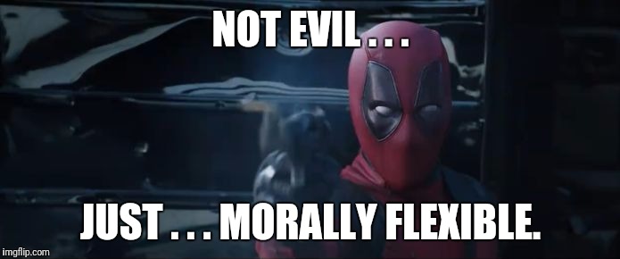 He's not sociopathic! He's just . . . special! | NOT EVIL . . . JUST . . . MORALLY FLEXIBLE. | image tagged in deadpool - firing a gun,deadpool | made w/ Imgflip meme maker