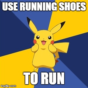 Get used to pokemon | USE RUNNING SHOES; TO RUN | image tagged in pokemon logic | made w/ Imgflip meme maker