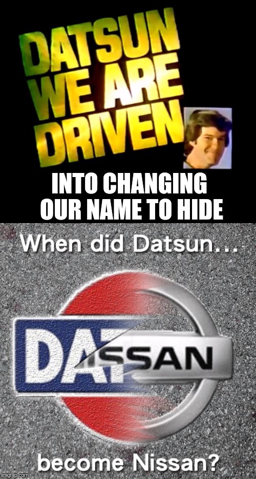 Like driving a pregnant roller skate | INTO CHANGING OUR NAME TO HIDE | image tagged in old ad week,swiggys-back,datsun,nissan | made w/ Imgflip meme maker
