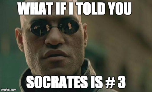 Matrix Morpheus | WHAT IF I TOLD YOU; SOCRATES IS # 3 | image tagged in memes,matrix morpheus | made w/ Imgflip meme maker