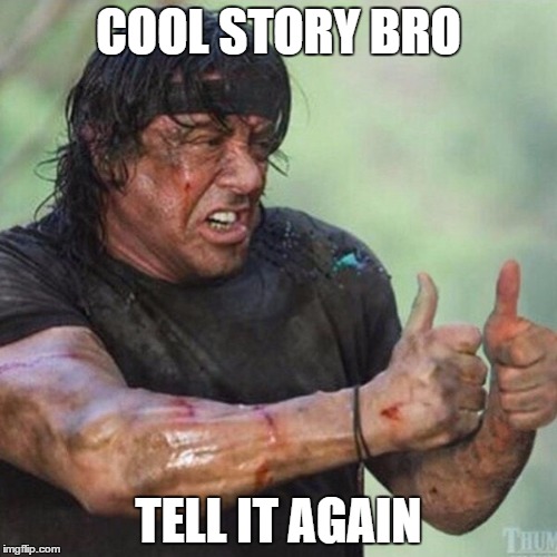 COOL STORY BRO; TELL IT AGAIN | image tagged in rambo,cool story bro,cool story | made w/ Imgflip meme maker