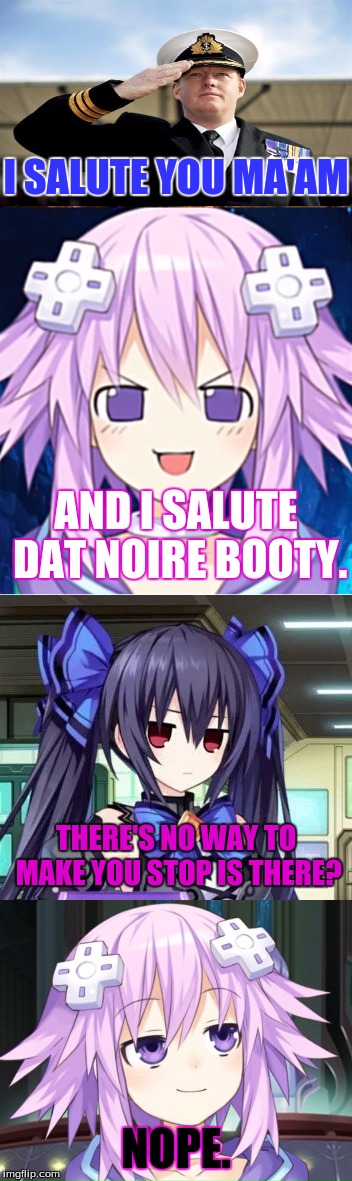 I SALUTE YOU MA'AM NOPE. AND I SALUTE DAT NOIRE BOOTY. THERE'S NO WAY TO MAKE YOU STOP IS THERE? | made w/ Imgflip meme maker