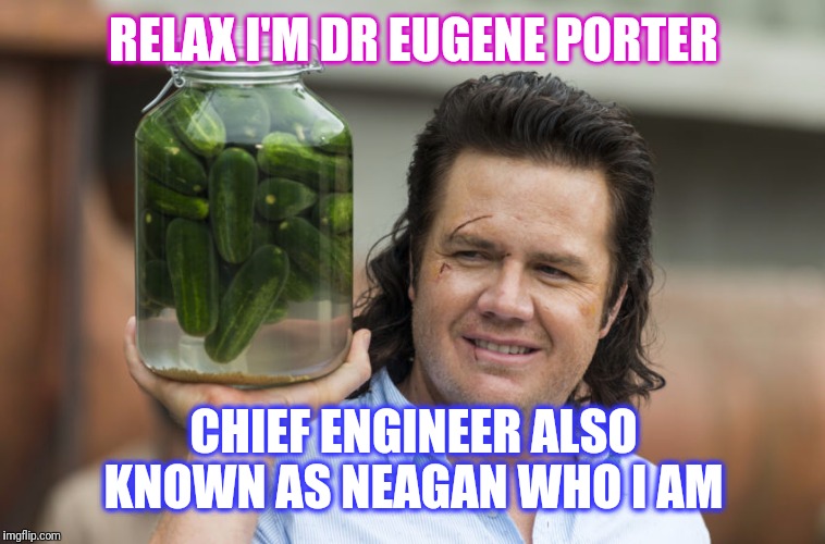 Dr Eugene Porter | RELAX I'M DR EUGENE PORTER; CHIEF ENGINEER ALSO KNOWN AS NEAGAN WHO I AM | image tagged in dr eugene porter | made w/ Imgflip meme maker