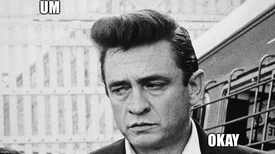 Johnny Cash Disappointed | UM OKAY | image tagged in johnny cash disappointed | made w/ Imgflip meme maker