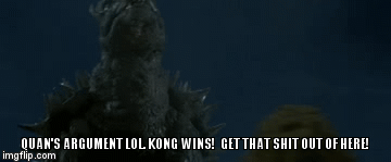 QUAN'S ARGUMENT LOL. KONG WINS!  GET THAT SHIT OUT OF HERE! | image tagged in gifs | made w/ Imgflip video-to-gif maker