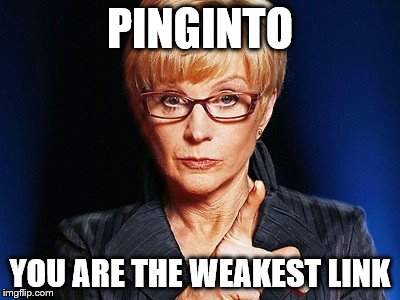 Weakest link  | PINGINTO; YOU ARE THE WEAKEST LINK | image tagged in weakest link | made w/ Imgflip meme maker