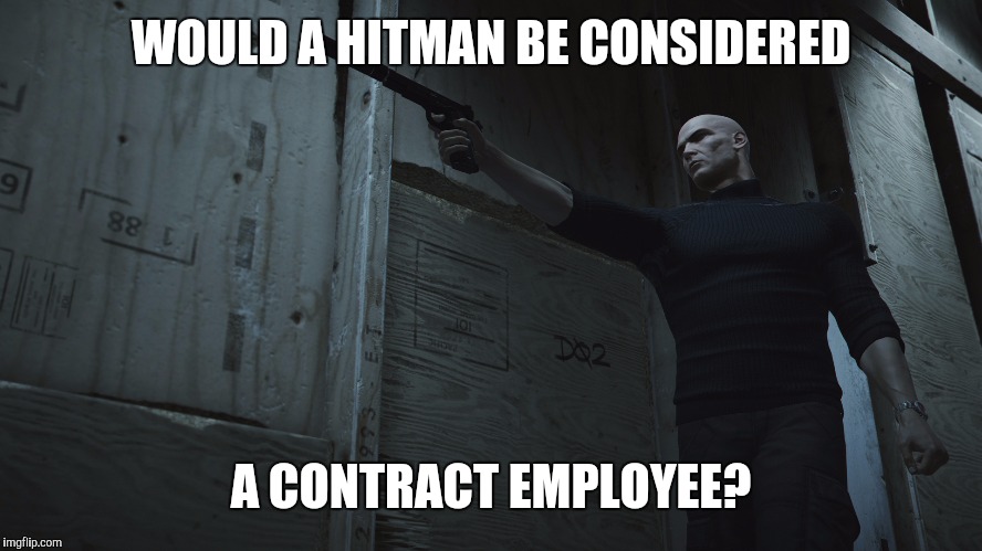 WOULD A HITMAN BE CONSIDERED A CONTRACT EMPLOYEE? | made w/ Imgflip meme maker