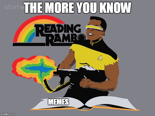 THE MORE YOU KNOW; MEMES | image tagged in reading,rambo,memes,the more you know | made w/ Imgflip meme maker