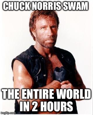He won't need a shower after this | CHUCK NORRIS SWAM; THE ENTIRE WORLD IN 2 HOURS | image tagged in memes,chuck norris flex,chuck norris,swimming | made w/ Imgflip meme maker